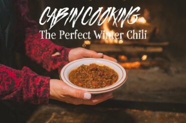 Cabin Cooking: The Perfect Winter Chili Recipe