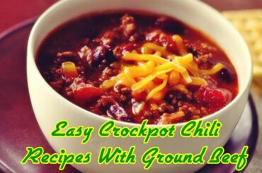 Easy Crockpot Chili Recipes With Ground Beef