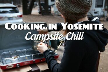 Yosemite: Cooking at the Campsite. Chili Made from Scratch.