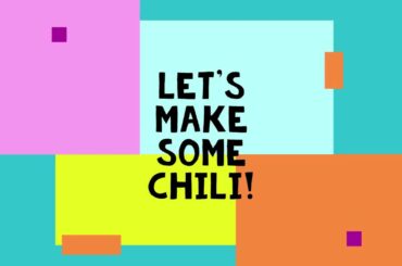 LET'S MAKE SOME CHILI!