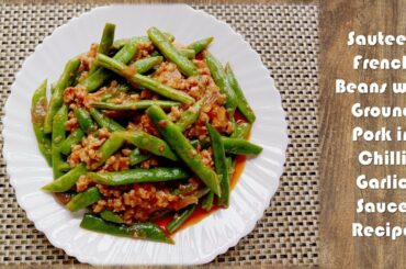 SAUTEED FRENCH BEANS WITH GROUND PORK IN CHILLI GARLIC SAUCE RECIPE