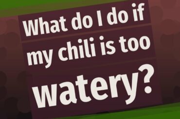 What do I do if my chili is too watery?