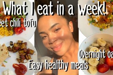 WHAT I EAT IN A WEEK 2022 | sweet chili tofu, taco bowls, simple and healthy meal ideas 2022