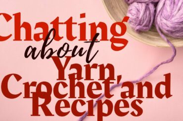 Chatting about Yarn, Crochet and a Recipe for Crock Pot Cheddar Chili Mac