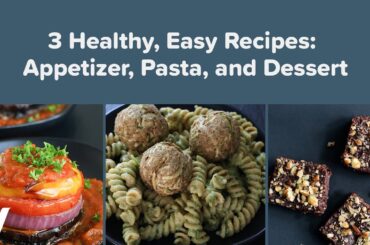 3 Healthy, Easy Recipes: Appetizer, Pasta, and Dessert