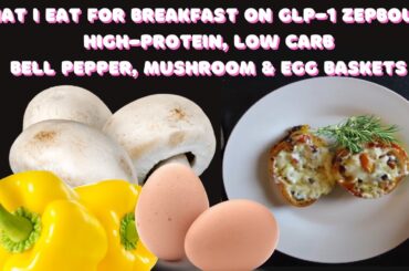 What I Eat for Breakfast on Zepbound- High Protein, Low Carb -Bell Pepper & Egg Baskets - DELICIOUS!