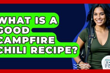 What Is A Good Campfire Chili Recipe? - Chasing Big Fish