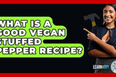 What Is A Good Vegan Stuffed Pepper Recipe? - LearnToDIY360.com