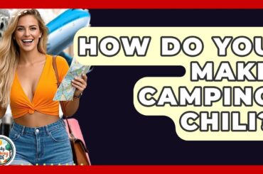 How Do You Make Camping Chili? - The Family Getaway Guide
