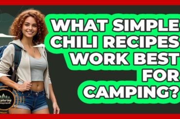 What Simple Chili Recipes Work Best For Camping?