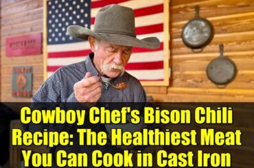 Cowboy Chef's Bison Chili Recipe: The Healthiest Meat You Can Cook in Cast Iron