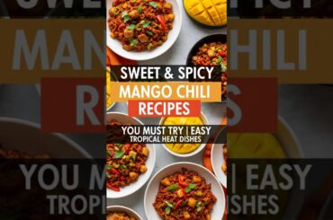 Sweet & Spicy Mango Chili Recipes You Must Try | Easy Tropical Heat Dishes
