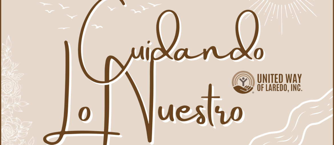 Cuidando Lo Nuestro is a weekly community spotlight presented in partnership with United Way of Laredo, highlighting local service, volunteer efforts and resources for families.